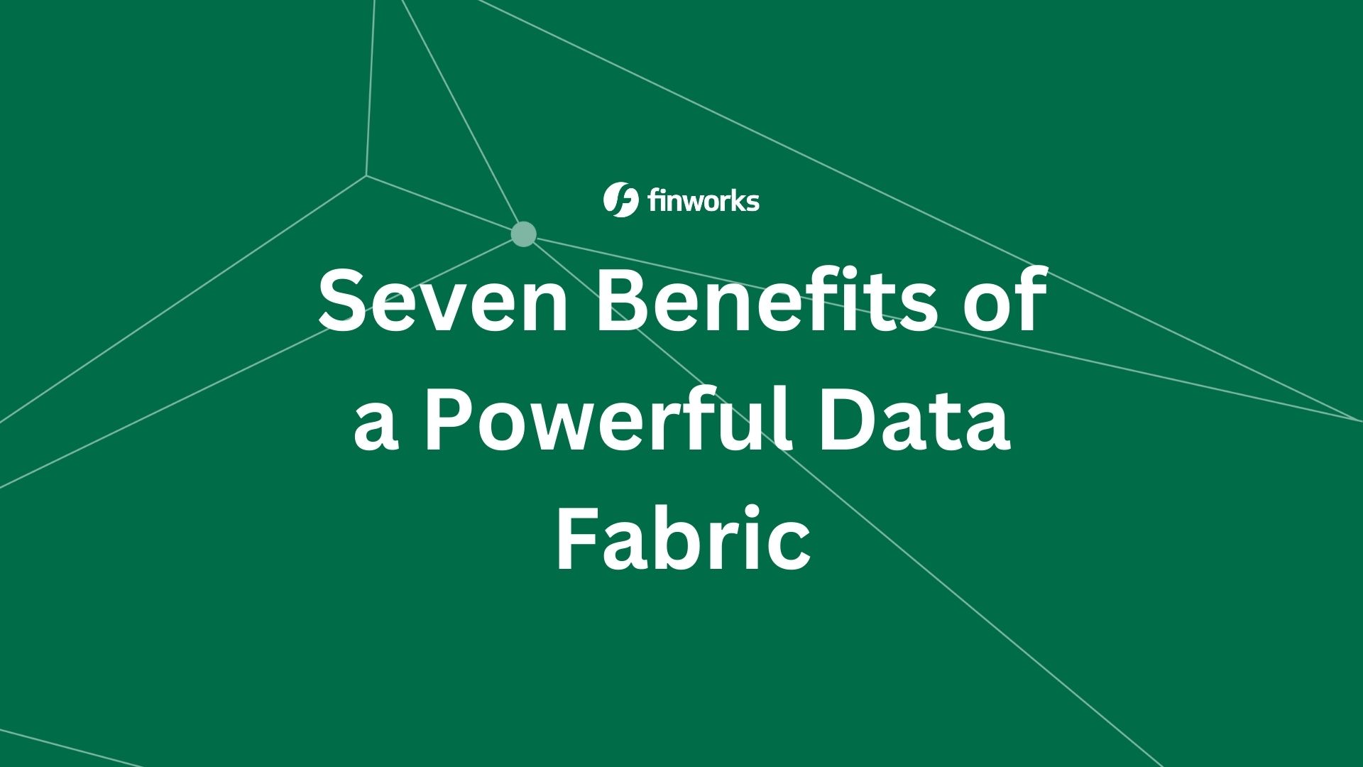 Seven Benefits of a Powerful Data Fabric