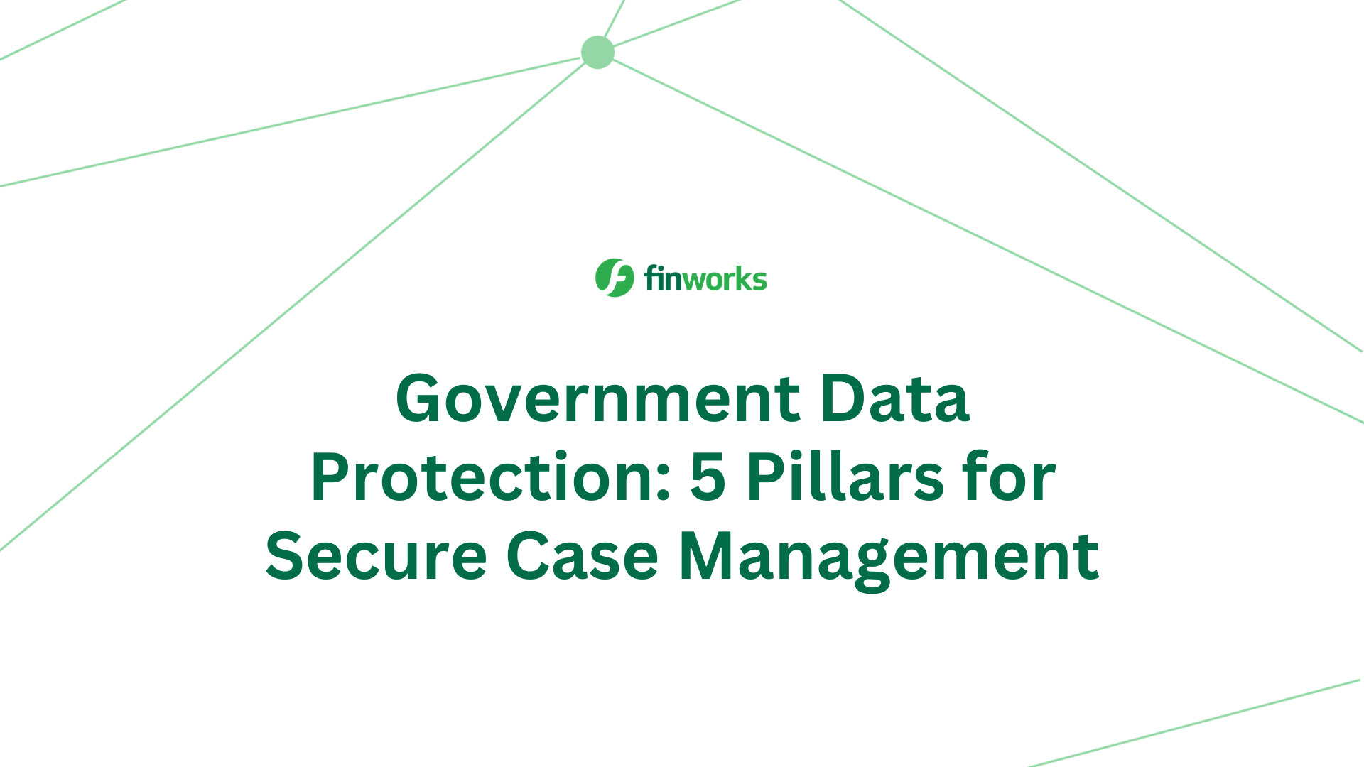 Government Data Protection: 5 Pillars for Secure Case Management