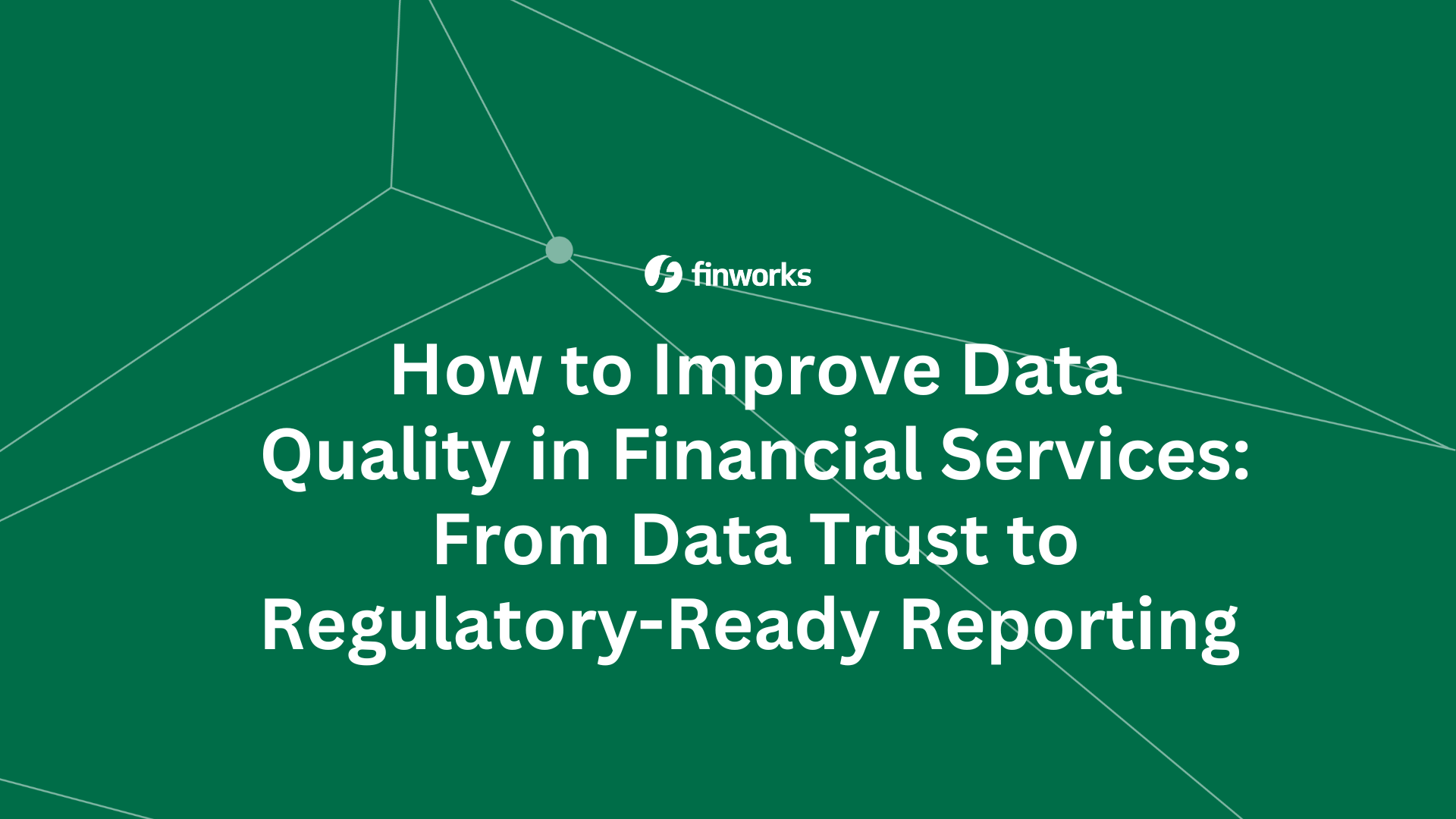 How to Improve Data Quality in Financial Services: From Data Trust to Regulatory-Ready Reporting 