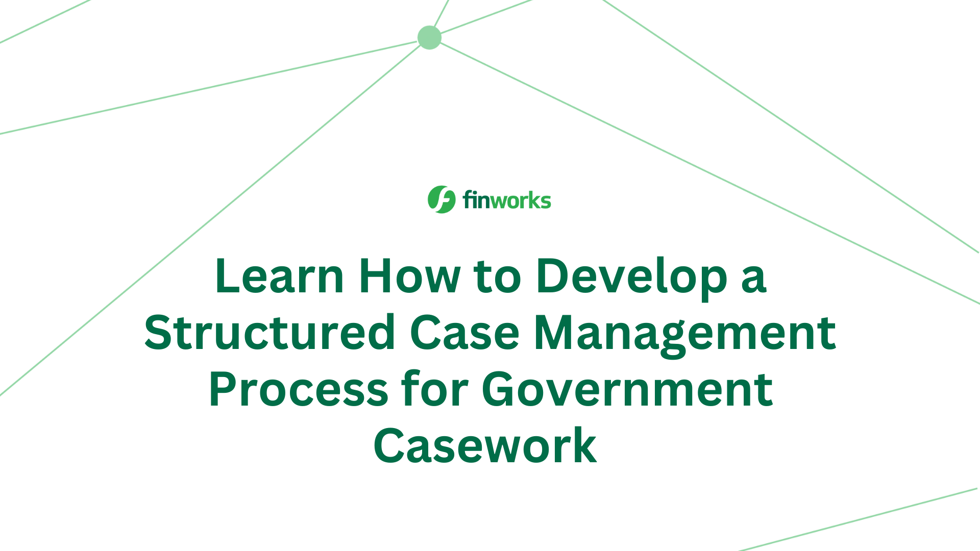 Learn how to develop a structured case management process for government casework
