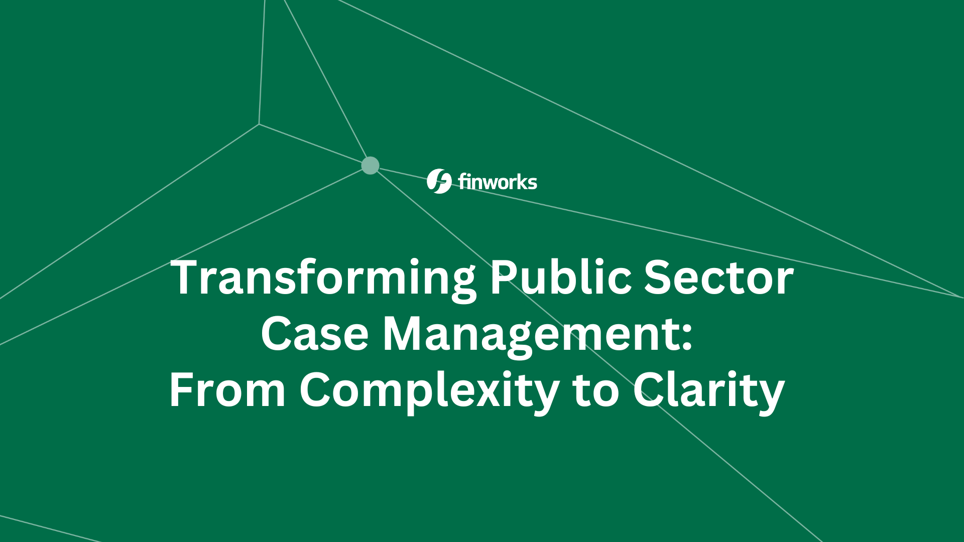 Transforming Public Sector Case Management:  From Complexity to Clarity
