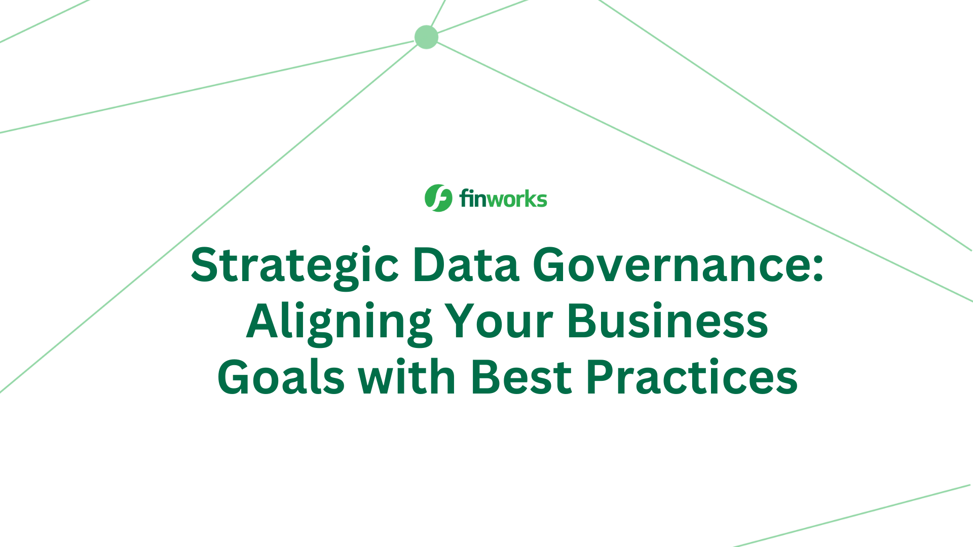 Strategic Data Governance: Aligning Your Business Goals with Best Practices  